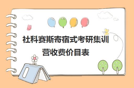 社科赛斯寄宿式考研集训营收费价目表（考研集训营一般多少钱一个月）