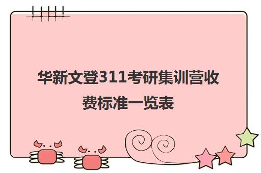 华新文登311考研集训营收费标准一览表（文登考研培训怎么样）