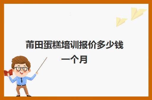 莆田蛋糕培训报价多少钱一个月(蛋糕烘焙培训学校收费)