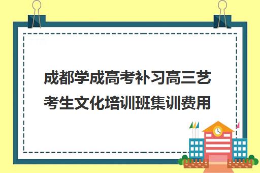 成都学成高考补习高三艺考生文化培训班集训费用多少钱