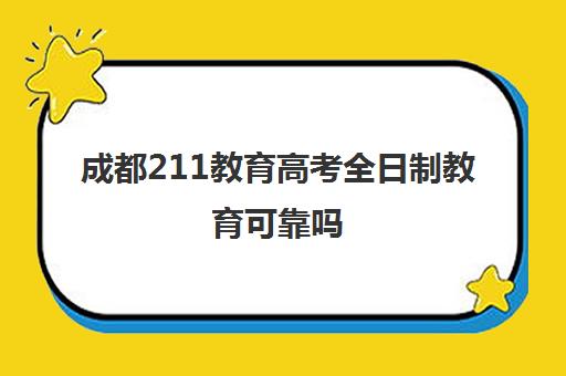 成都211教育高考全日制教育可靠吗(成都高考)