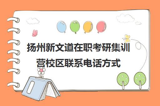 扬州新文道在职考研集训营校区联系电话方式（安徽新文道考研）