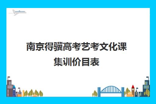 南京得骥高考艺考文化课集训价目表(南京无形画室高考集训收费)