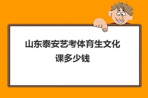 山东泰安艺考体育生文化课多少钱(山东体育生考多少分可以上本科)