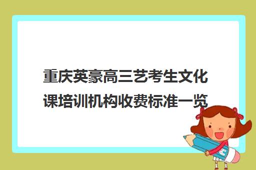 重庆英豪高三艺考生文化课培训机构收费标准一览表(北京三大艺考培训机构)