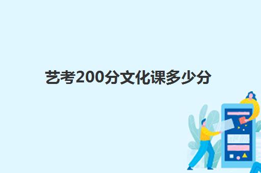 艺考200分文化课多少分(艺考文化课最低分数线)