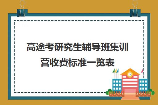 高途考研究生辅导班集训营收费标准一览表（考研线上一对一辅导收费标准）