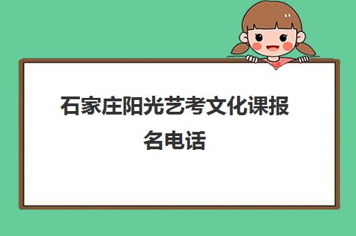 石家庄阳光艺考文化课报名电话(石家庄中考艺考报名时间)