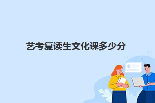 艺考复读生文化课多少分(艺考生文化课400分能上一本吗)