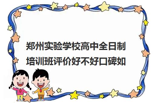 郑州实验学校高中全日制培训班评价好不好口碑如何(郑州新东方高中培训机构)