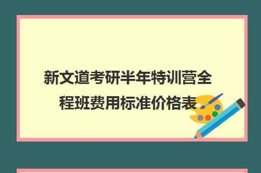 新文道考研半年特训营全程班费用标准价格表（文都考研辅导班价格表）