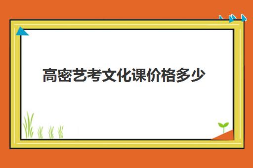 高密艺考文化课价格多少(艺考培训收费标准)