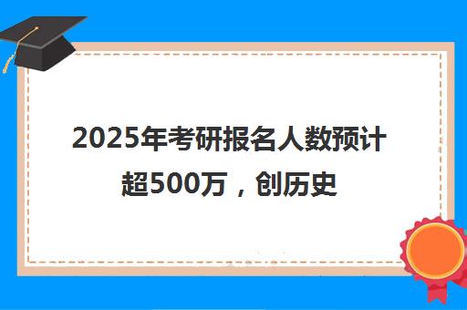 2025年考研报名人数预计超500万，创历史新高