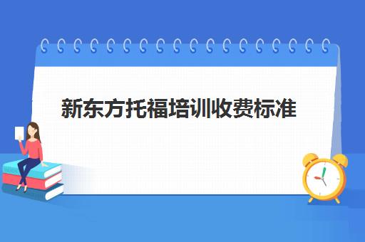 新东方托福培训收费标准(新东方托福网课)