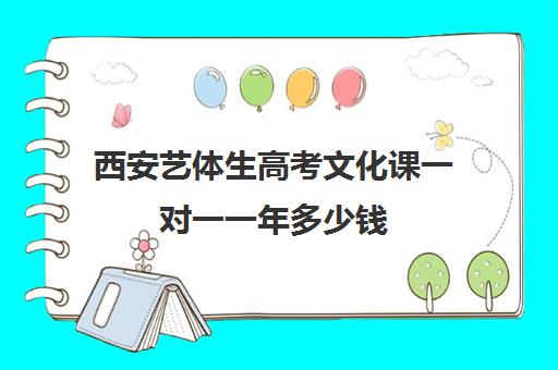 西安艺体生高考文化课一对一一年多少钱(西安艺考培训机构排行榜前十)