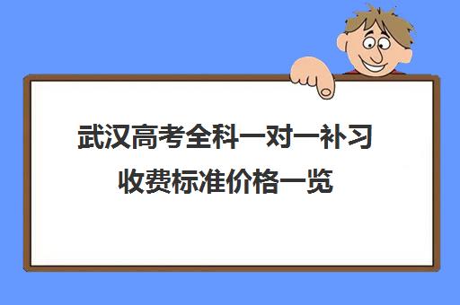 武汉高考全科一对一补习收费标准价格一览