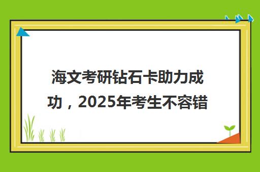 海文考研钻石卡助力成功，2025年考生不容错过的优选方案