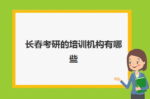 长春考研的培训机构有哪些(长春考研手绘培训哪里好)