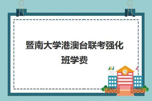 暨南大学港澳台联考强化班学费(港澳台联考暨南大学分数线)