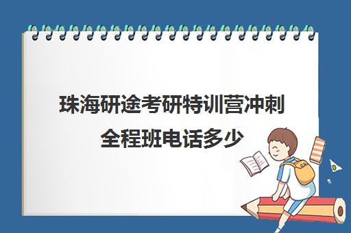 珠海研途考研特训营冲刺全程班电话多少（研途考研暑假集训营）