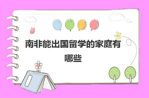 南非能出国留学的家庭有哪些(普通家庭出国留学)