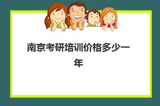 南京考研培训价格多少一年(考研机构学费一般多少)