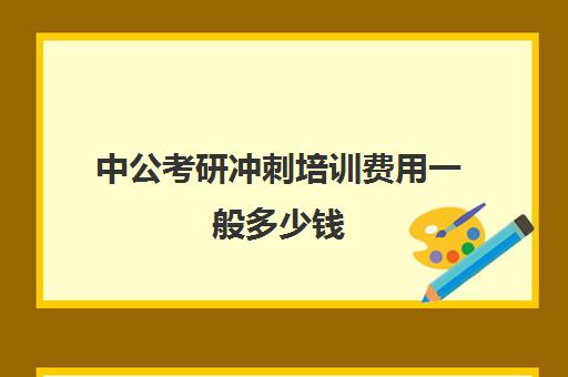 中公考研冲刺培训费用一般多少钱（中公考研报班价格一览表）