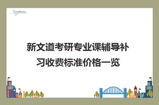 新文道考研专业课辅导补习收费标准价格一览