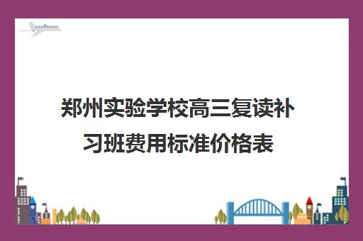 郑州实验学校高三复读补习班费用标准价格表