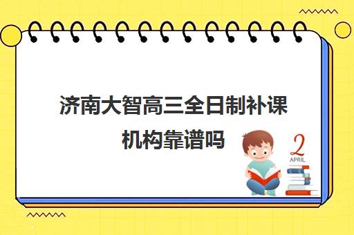 济南大智高三全日制补课机构靠谱吗(济南新东方高三冲刺班收费价格表)