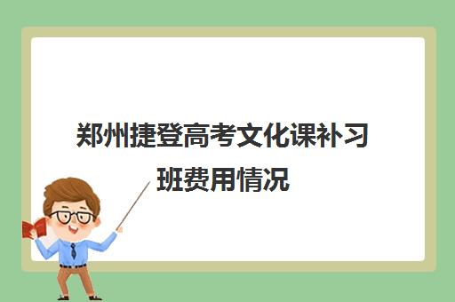 郑州捷登高考文化课补习班费用情况