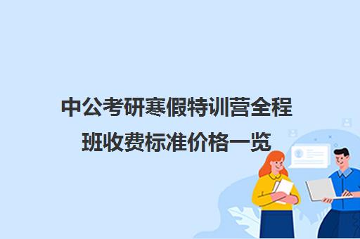 中公考研寒假特训营全程班收费标准价格一览（中公教育培训收费标准）