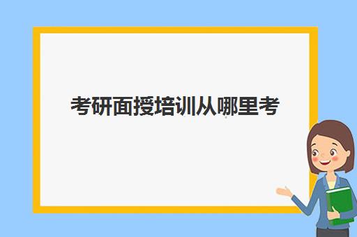 考研面授培训从哪里考(考研培训班多少钱)