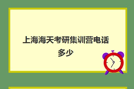 上海海天考研集训营电话多少（上海新东方考研集训营）