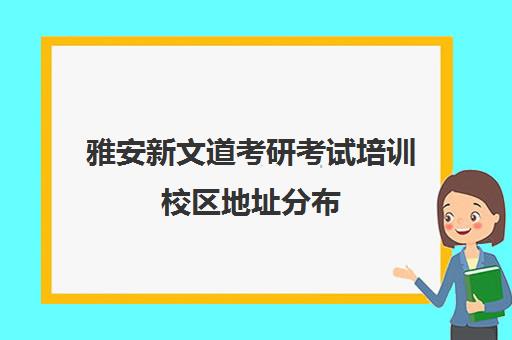 雅安新文道考研考试培训校区地址分布（新文道考研机构地址在哪）