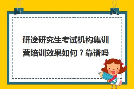 研途研究生考试机构集训营培训效果如何？靠谱吗（启航和研途考研机构班哪个好）