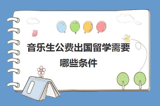 音乐生公费出国留学需要哪些条件(音乐生出国留学难吗)