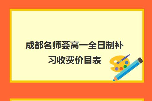 成都名师荟高一全日制补习收费价目表