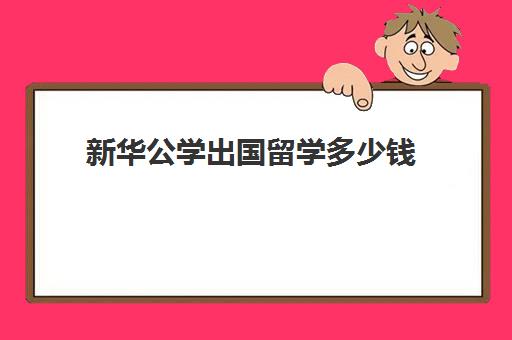 新华公学出国留学多少钱(留学新加坡国立大学一年多少钱)