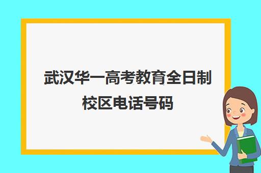 武汉华一高考教育全日制校区电话号码(全日制学校)