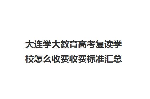 大连学大教育高考复读学校怎么收费收费标准汇总一览（毛坦厂中学复读收费标准）