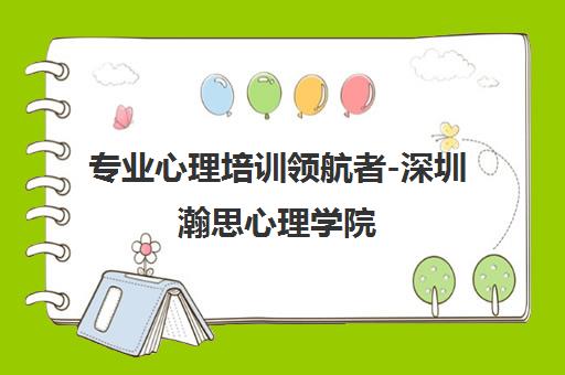 专业心理培训领航者-深圳瀚思心理学院