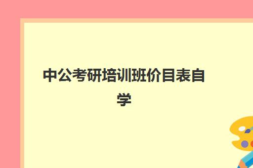 中公考研培训班价目表自学(培训机构收费价目表)