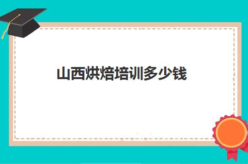 山西烘焙培训多少钱(正规学烘焙学费价格表)