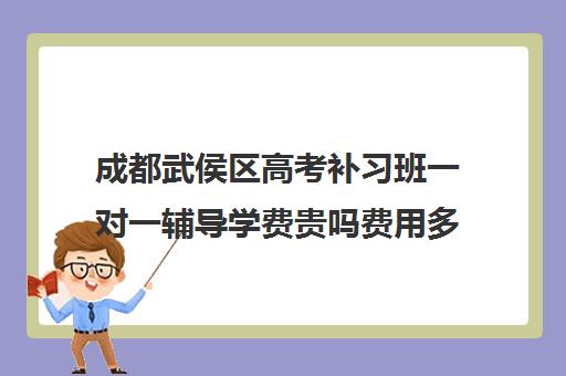 成都武侯区高考补习班一对一辅导学费贵吗费用多少钱