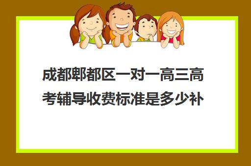 成都郫都区一对一高三高考辅导收费标准是多少补课多少钱一小时(高三一对一辅导价格表