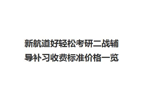 新航道好轻松考研二战辅导补习收费标准价格一览