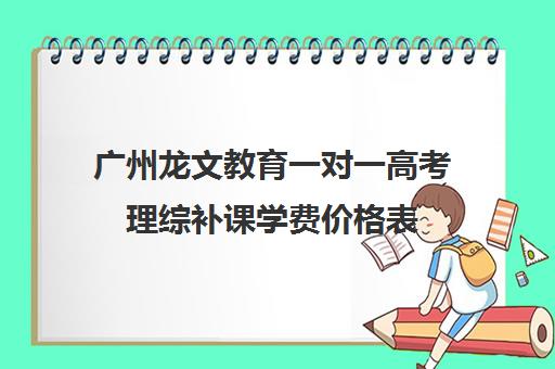 广州龙文教育一对一高考理综补课学费价格表(高三辅导一对一多少钱)