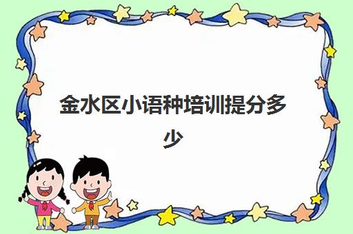 金水区小语种培训提分多少(郑州金水耶鲁外语培训学校怎么样)