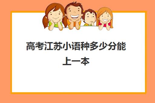 高考江苏小语种多少分能上一本(小语种可以报考哪些大学)